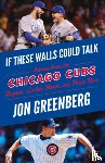 Greenberg, Jon - If These Walls Could Talk: Chicago Cubs