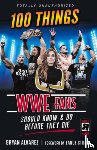 Alvarez, Bryan - 100 Things WWE Fans Should Know & Do Before They Die