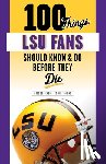 Dellenger, Ross, Higgins, Ron - 100 Things LSU Fans Should Know & Do Before They Die