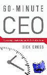 Cross, Dick - 60-Minute CEO - Mastering Leadership an Hour at a Time