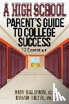 Baldwin, Amy - A High School Parent's Guide to College Success: 12 Essentials