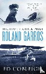 Cobleigh, Ed - The First Fighter Pilot - Roland Garros