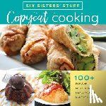 Six Sisters' Stuff - Copycat Cooking with Six Sisters' Stuff: 100+ Popular Restaurant Meals You Can Make at Home