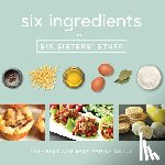 Six Sisters' Stuff - Six Ingredients with Six Sisters' Stuff: 100+ Fast and Easy Family Meals
