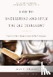 Jason S. Derouchie - How To Understand And Apply The Old Testament