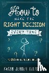 Jensen Salisbury, Karen - How To Make The Right Decision Every Time