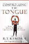 Kendall, R. T. - Controlling the Tongue: Mastering the What, When, and Why of the Words You Speak