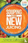 Calbom, Cherie - Souping Is The New Juicing