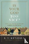 Kendall, R.T. - Is Your God Too Nice?