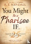 Kendall, R.T. - You Might Be a Pharisee If...