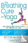 McKeown, Patrick - The Breathing Cure for Yoga: Apply Science Behind Ancient Wisdom for Health and Well-Being with a Foreword by James Nestor