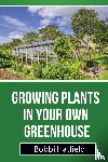 Hatfield, Bobbi - Growing Plants in Your Own Greenhouse