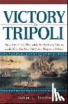 London, Joshua - Victory in Tripoli: How America's War with the Barbary Pirates Established the U.S. Navy and Shaped a Nation
