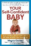 Gerber, Magda - Your Self-Confident Baby: How to Encourage Your Child's Natural Abilities -- From the Very Start