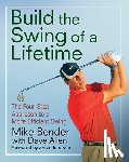 Bender, Mike - Build the Swing of a Lifetime: The Four-Step Approach to a More Efficient Swing