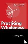 Stein, Murray (International School for Analytical Psychology Switzerland) - Practicing Wholeness