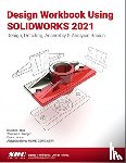 Barr, Ronald, Krueger, Thomas, Reyes, Alejandro, Juricic, Davor - Design Workbook Using SOLIDWORKS 2021
