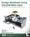 Reyes, Alejandro, Barr, Ronald E., Krueger, Thomas J., Juricic, Davor - Design Workbook Using SOLIDWORKS 2023