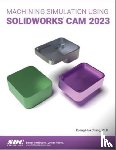 Chang, Kuang-Hua - Machining Simulation Using SOLIDWORKS CAM 2023