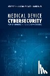 Wirth, Axel, Gates, Christopher, Smith, Jason - Medical Device Cybersecurity: A Guide for Engineers and Manufacturers