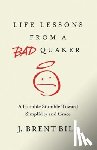 Bill, J. Brent - Life Lessons from a Bad Quaker