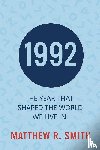 Smith, Matthew R. - 1992 The Year That Shaped the World We Live In