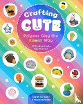 Banani, Dani - Crafting Cute: Polymer Clay the Kawaii Way