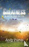 Purvis, Andy - Greatness Above the Noise