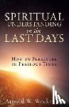 Weckeman, Arnold W - Spiritual Understanding in the Last Days