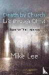 Lee, Mike - Death by Church, Life Through Christ
