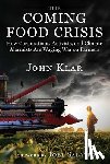 Klar, John - The Coming Food Crisis: How Corporations, Activists, and Climate Alarmists Are Waging War on Farmers