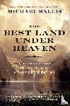 Wallis, Michael - The Best Land Under Heaven