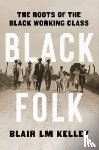Kelley, Blair LM - Black Folk: The Roots of the Black Working Class