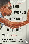 Scott, Rion Amilcar - The World Doesn`t Require You - Stories