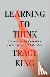 King, Tracy - Learning to Think: A Memoir of Faith, Superstition, and the Courage to Ask Questions