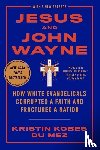 Kobes Du Mez, Kristin (Calvin University) - Jesus and John Wayne