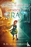 Williamson, B. A. - The Fantastical Exploits of Gwendolyn Gray