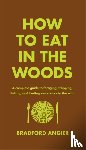 Angier, Bradford - How to Eat in the Woods