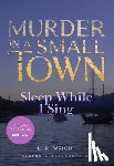Wright, L. R. - Sleep While I Sing: Murder in a Small Town