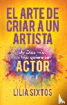 Sixtos, Lilia - El Arte de Criar A Un Artista