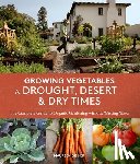 Gilmer, Maureen - Growing Vegetables in Drought, Desert, and Dry Times: The Complete Guide to Organic Gardening Without Wasting Water