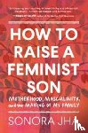 Jha, Sonora - How to Raise a Feminist Son