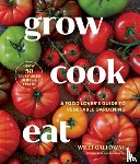 Galloway, Willi - Grow Cook Eat: A Food Lover's Guide to Vegetable Gardening, Including How to Grow 50 Vegetables, Herbs, and Fruits