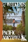 Patajo, Kara - 52 Weekends in the Pacific Northwest: A Local's Curated Guide to Year-Round Getaways