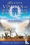 Woodward, Steven H - How to Have Visions and Supernatural Knowledge
