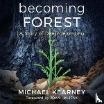Kearney, Michael - Becoming Forest: A Story of Deep Belonging