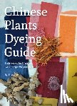 Zhou, Jiao - Chinese Plants Dyeing Guide: Techniques for Creating Natural Dye Projects at Home