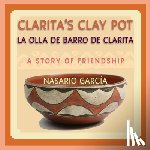 Garcia, Nasario - Clarita's Clay Pot, La olla de barro de Clarita: A Bilingual Story of Friendship, English and Spanish