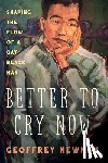 Newman, Geoffrey - Better To Cry Now: Shaping the Flow of a Gay Black Man