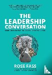 Fass, Rose - THE LEADERSHIP CONVERSATION - Making bold change, one conversation at a time